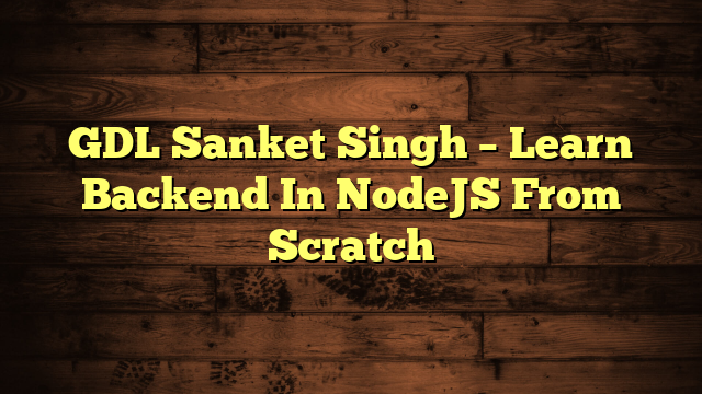 GDL Sanket Singh – Learn Backend In NodeJS From Scratch