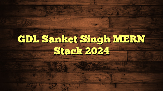 GDL Sanket Singh MERN Stack 2024