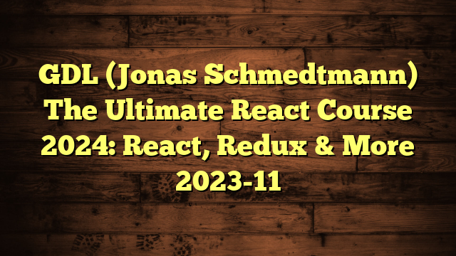 GDL (Jonas Schmedtmann) The Ultimate React Course 2024: React, Redux & More 2023-11