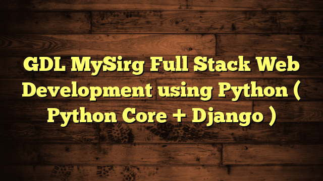 GDL MySirg Full Stack Web Development using Python ( Python Core + Django )