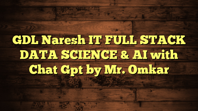 GDL Naresh IT FULL STACK DATA SCIENCE & AI with Chat Gpt by Mr. Omkar