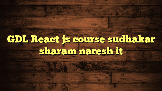 GDL React js course sudhakar sharam naresh it
