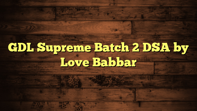 GDL Supreme Batch 2 DSA by Love Babbar